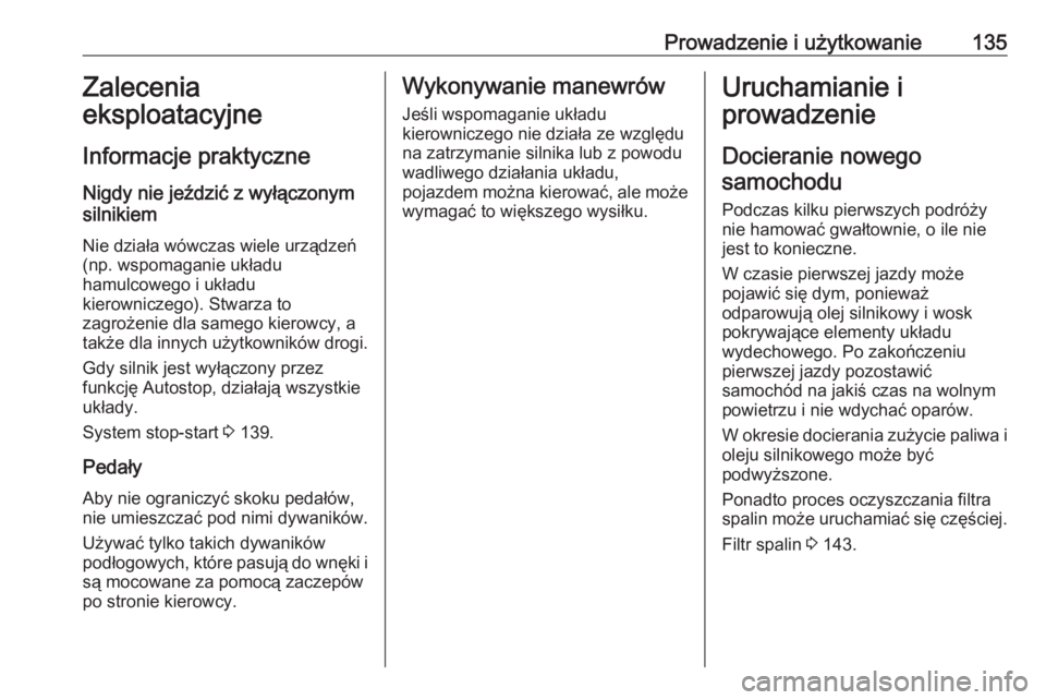 OPEL CROSSLAND X 2020  Instrukcja obsługi (in Polish) Prowadzenie i użytkowanie135Zalecenia
eksploatacyjne
Informacje praktyczne Nigdy nie jeździć z wyłączonym
silnikiem
Nie działa wówczas wiele urządzeń
(np. wspomaganie układu
hamulcowego i uk