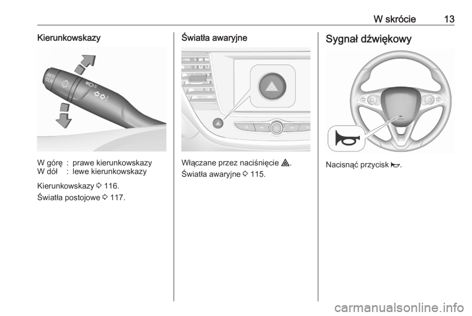 OPEL CROSSLAND X 2020  Instrukcja obsługi (in Polish) W skrócie13KierunkowskazyW górę:prawe kierunkowskazyW dół:lewe kierunkowskazy
Kierunkowskazy 3 116.
Światła postojowe  3 117.
Światła awaryjne
Włączane przez naciśnięcie  ¨.
Światła aw
