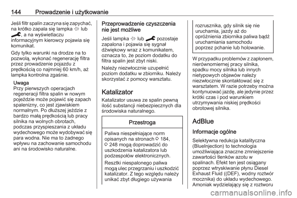 OPEL CROSSLAND X 2020  Instrukcja obsługi (in Polish) 144Prowadzenie i użytkowanieJeśli filtr spalin zaczyna się zapychać,na krótko zapala się lampka  % lub
C , a na wyświetlaczu
informacyjnym kierowcy pojawia się
komunikat.
Gdy tylko warunki na 