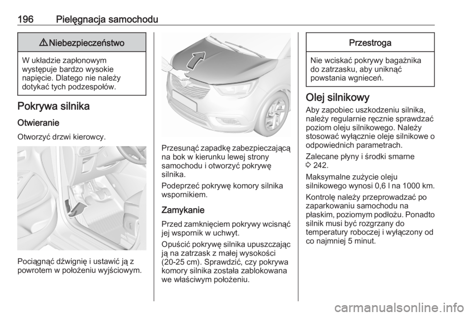 OPEL CROSSLAND X 2020 Instrukcja obsługi (in Polish) 196Pielęgnacja samochodu9Niebezpieczeństwo
W układzie zapłonowym
występuje bardzo wysokie
napięcie. Dlatego nie należy
dotykać tych podzespołów.
Pokrywa silnika
Otwieranie
Otworzyć drzwi ki OPEL CROSSLAND X 2020 Instrukcja obsługi (in Polish) 196Pielęgnacja samochodu9Niebezpieczeństwo
W układzie zapłonowym
występuje bardzo wysokie
napięcie. Dlatego nie należy
dotykać tych podzespołów.
Pokrywa silnika
Otwieranie
Otworzyć drzwi ki