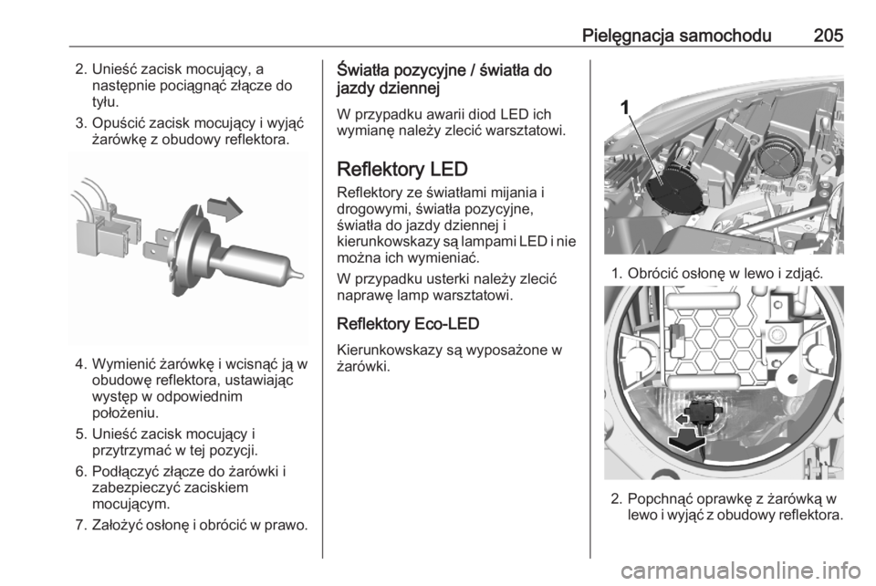 OPEL CROSSLAND X 2020  Instrukcja obsługi (in Polish) Pielęgnacja samochodu2052. Unieść zacisk mocujący, anastępnie pociągnąć złącze do
tyłu.
3. Opuścić zacisk mocujący i wyjąć żarówkę z obudowy reflektora.
4. Wymienić żarówkę i wc