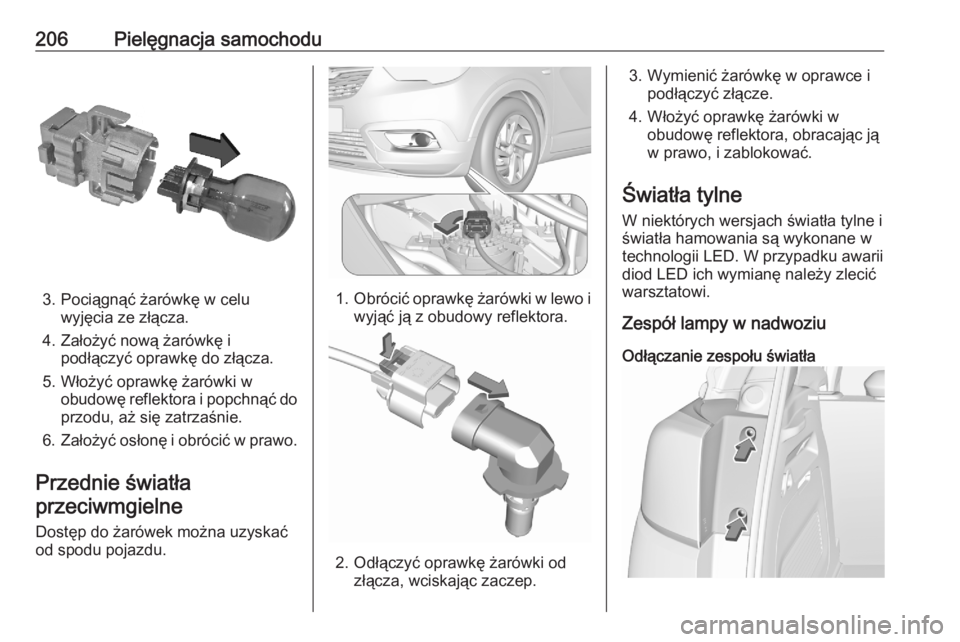 OPEL CROSSLAND X 2020  Instrukcja obsługi (in Polish) 206Pielęgnacja samochodu
3. Pociągnąć żarówkę w celuwyjęcia ze złącza.
4. Założyć nową żarówkę i podłączyć oprawkę do złącza.
5. Włożyć oprawkę żarówki w obudowę reflekto