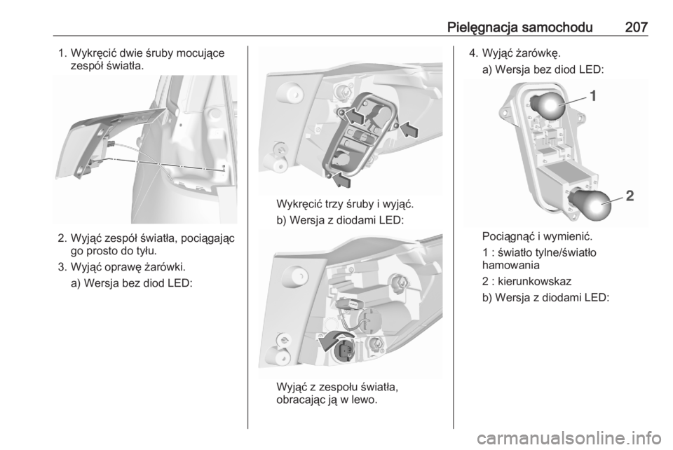 OPEL CROSSLAND X 2020  Instrukcja obsługi (in Polish) Pielęgnacja samochodu2071. Wykręcić dwie śruby mocującezespół światła.
2. Wyjąć zespół światła, pociągając go prosto do tyłu.
3. Wyjąć oprawę żarówki. a) Wersja bez diod LED:
Wy