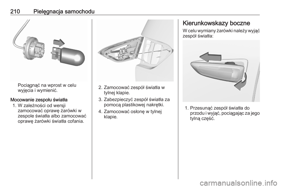 OPEL CROSSLAND X 2020  Instrukcja obsługi (in Polish) 210Pielęgnacja samochodu
Pociągnąć na wprost w celu
wyjęcia i wymienić.
Mocowanie zespołu światła 1. W zależności od wersji zamocować oprawę żarówki w
zespole światła albo zamocować
