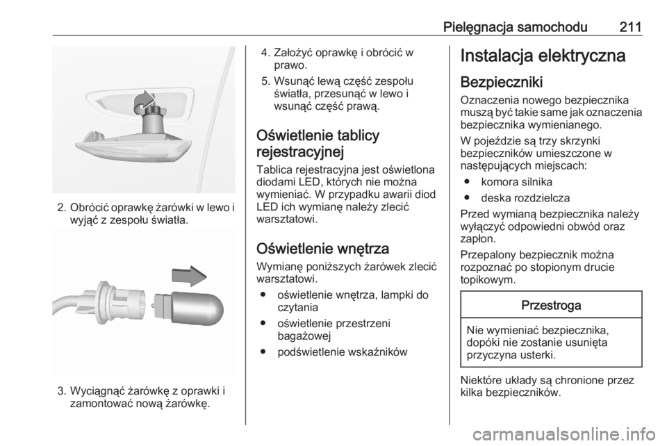 OPEL CROSSLAND X 2020  Instrukcja obsługi (in Polish) Pielęgnacja samochodu211
2.Obrócić oprawkę żarówki w lewo i
wyjąć z zespołu światła.
3. Wyciągnąć żarówkę z oprawki i zamontować nową żarówkę.
4. Założyć oprawkę i obrócić 