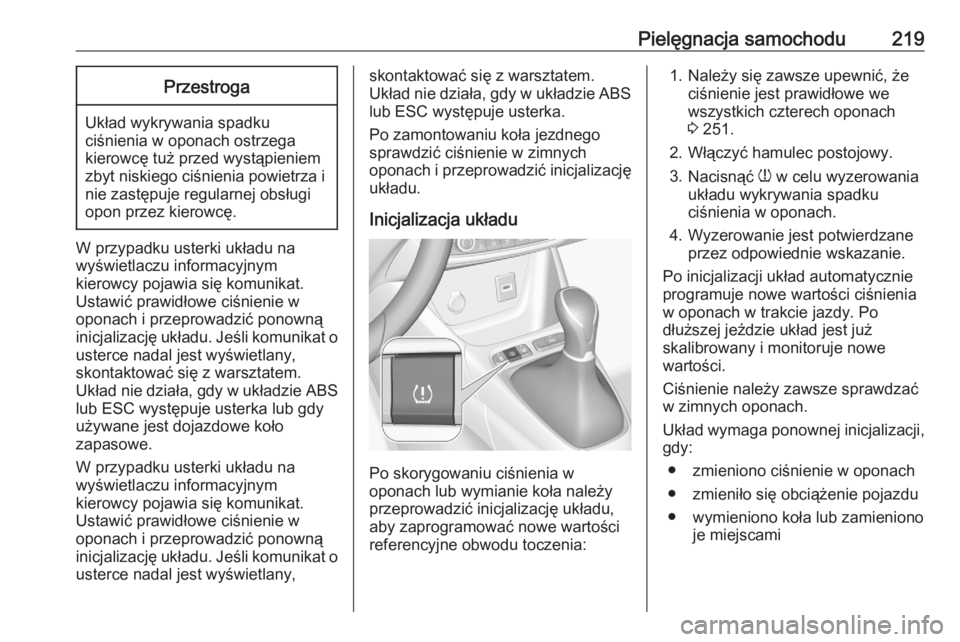 OPEL CROSSLAND X 2020  Instrukcja obsługi (in Polish) Pielęgnacja samochodu219Przestroga
Układ wykrywania spadku
ciśnienia w oponach ostrzega
kierowcę tuż przed wystąpieniem
zbyt niskiego ciśnienia powietrza i nie zastępuje regularnej obsługi
op