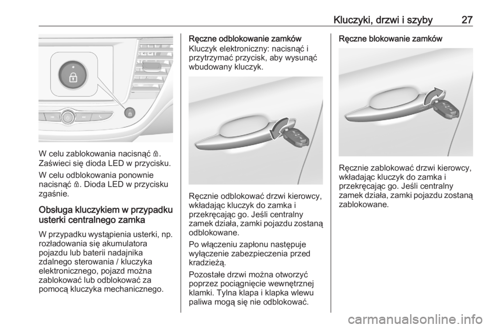 OPEL CROSSLAND X 2020  Instrukcja obsługi (in Polish) Kluczyki, drzwi i szyby27
W celu zablokowania nacisnąć Q.
Zaświeci się dioda LED w przycisku.
W celu odblokowania ponownie
nacisnąć  Q. Dioda LED w przycisku
zgaśnie.
Obsługa kluczykiem w przy