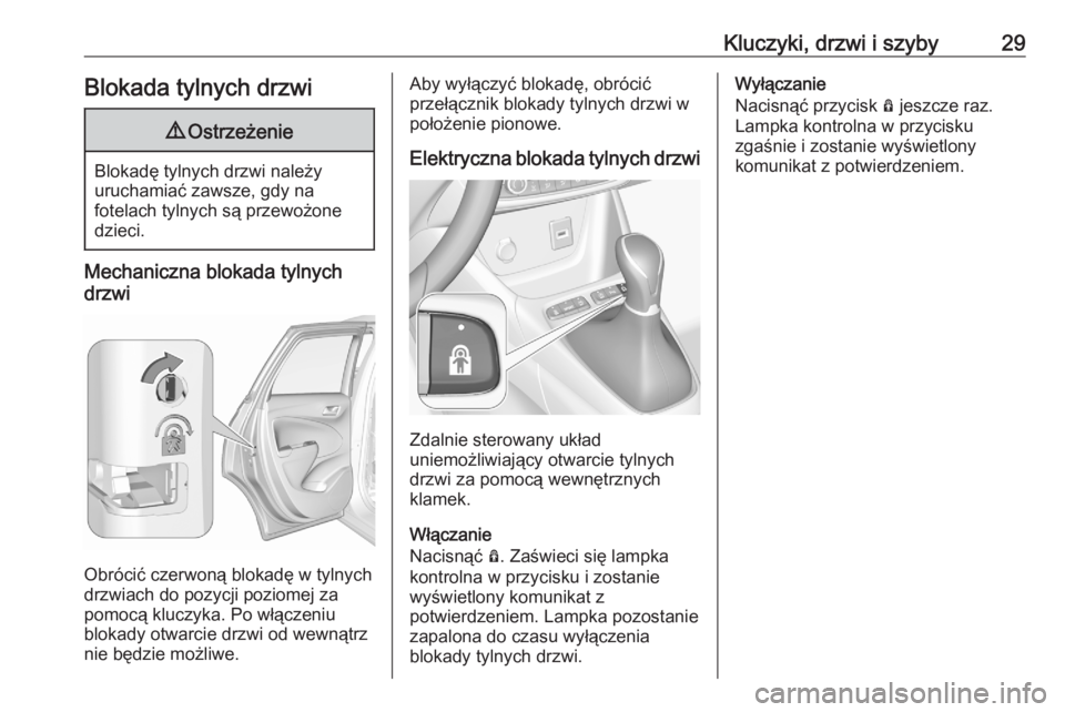OPEL CROSSLAND X 2020  Instrukcja obsługi (in Polish) Kluczyki, drzwi i szyby29Blokada tylnych drzwi9Ostrzeżenie
Blokadę tylnych drzwi należy
uruchamiać zawsze, gdy na
fotelach tylnych są przewożone
dzieci.
Mechaniczna blokada tylnych
drzwi
Obróci