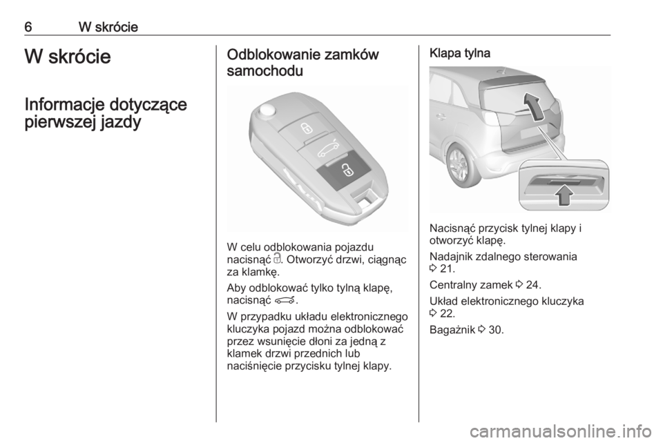 OPEL CROSSLAND X 2020  Instrukcja obsługi (in Polish) 6W skrócieW skrócie
Informacje dotyczące
pierwszej jazdyOdblokowanie zamków samochodu
W celu odblokowania pojazdu
nacisnąć  c. Otworzyć drzwi, ciągnąc
za klamkę.
Aby odblokować tylko tylną