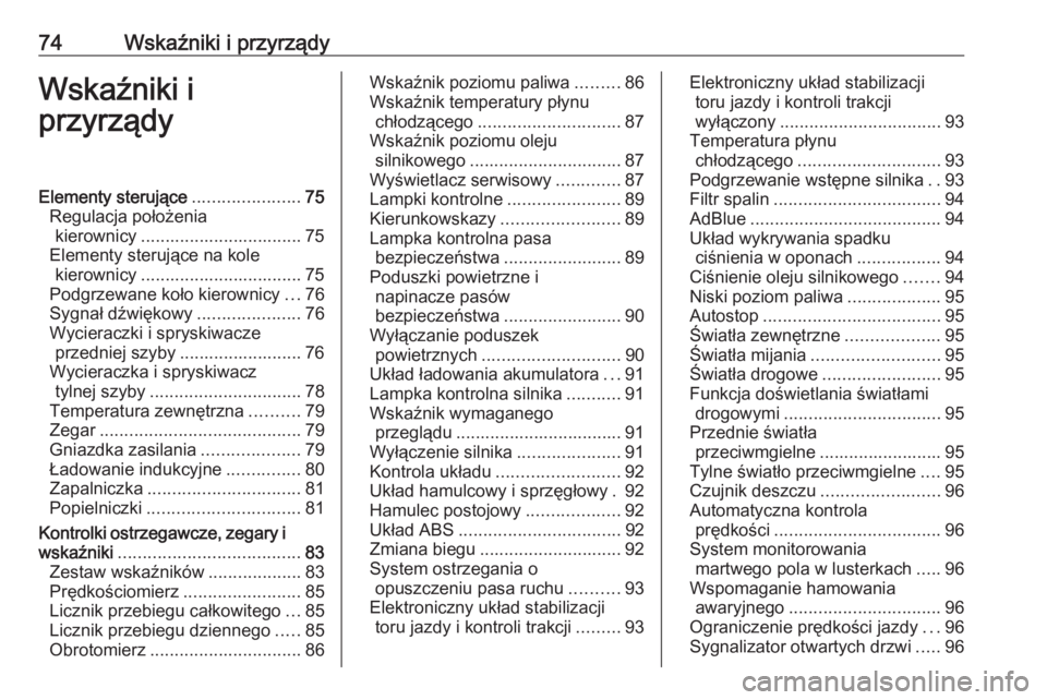 OPEL CROSSLAND X 2020  Instrukcja obsługi (in Polish) 74Wskaźniki i przyrządyWskaźniki i
przyrządyElementy sterujące ......................75
Regulacja położenia kierownicy ................................. 75
Elementy sterujące na kole kierownic