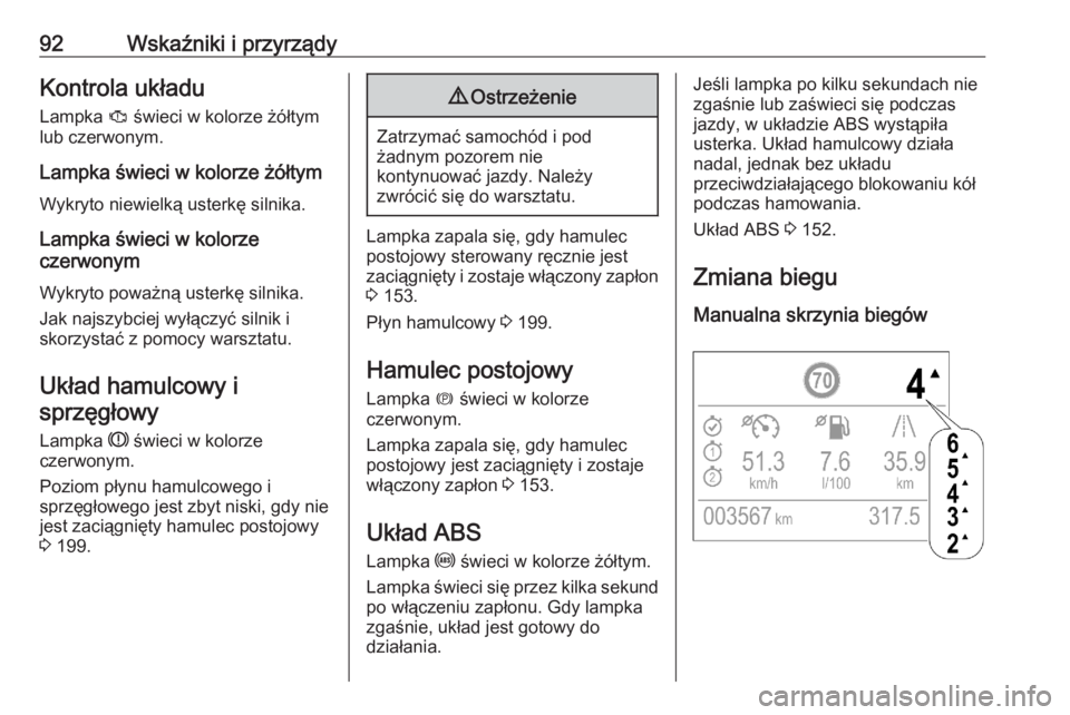 OPEL CROSSLAND X 2020  Instrukcja obsługi (in Polish) 92Wskaźniki i przyrządyKontrola układu
Lampka  J świeci w kolorze żółtym
lub czerwonym.
Lampka świeci w kolorze żółtym
Wykryto niewielką usterkę silnika.
Lampka świeci w kolorze
czerwony