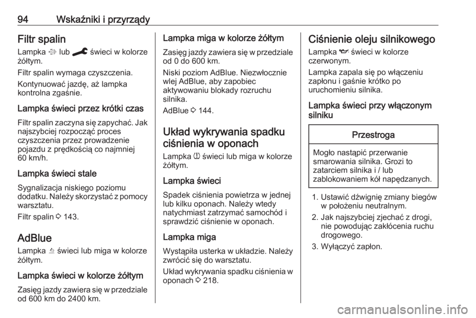 OPEL CROSSLAND X 2020  Instrukcja obsługi (in Polish) 94Wskaźniki i przyrządyFiltr spalin
Lampka  % lub  C  świeci w kolorze
żółtym.
Filtr spalin wymaga czyszczenia.
Kontynuować jazdę, aż lampka
kontrolna zgaśnie.
Lampka świeci przez krótki c