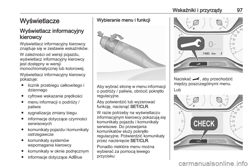OPEL CROSSLAND X 2020  Instrukcja obsługi (in Polish) Wskaźniki i przyrządy97Wyświetlacze
Wyświetlacz informacyjny kierowcy
Wyświetlacz informacyjny kierowcy
znajduje się w zestawie wskaźników.
W zależności od wersji pojazdu,
wyświetlacz infor