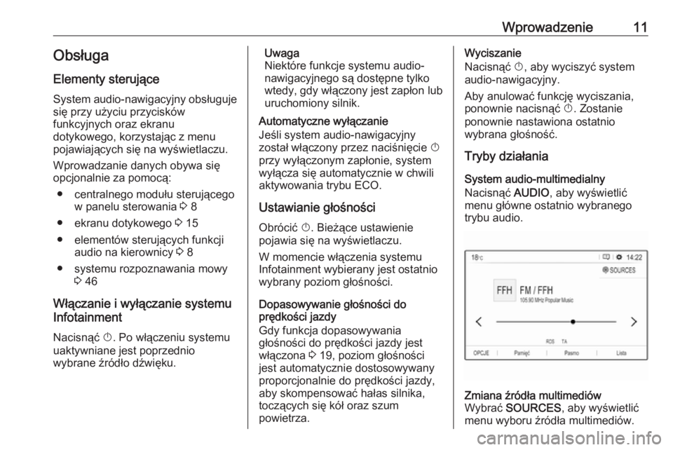OPEL GRANDLAND X 2018  Instrukcja obsługi systemu audio-nawigacyjnego (in Polish) Wprowadzenie11Obsługa
Elementy sterujące
System audio-nawigacyjny obsługuje
się przy użyciu przycisków
funkcyjnych oraz ekranu
dotykowego, korzystając z menu
pojawiających się na wyświetlacz