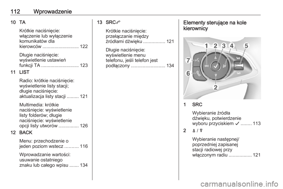 OPEL GRANDLAND X 2018  Instrukcja obsługi systemu audio-nawigacyjnego (in Polish) 112Wprowadzenie10 TAKrótkie naciśnięcie:
włączenie lub wyłączenie
komunikatów dla
kierowców ........................... 122
Długie naciśnięcie:
wyświetlenie ustawień
funkcji TA .........
