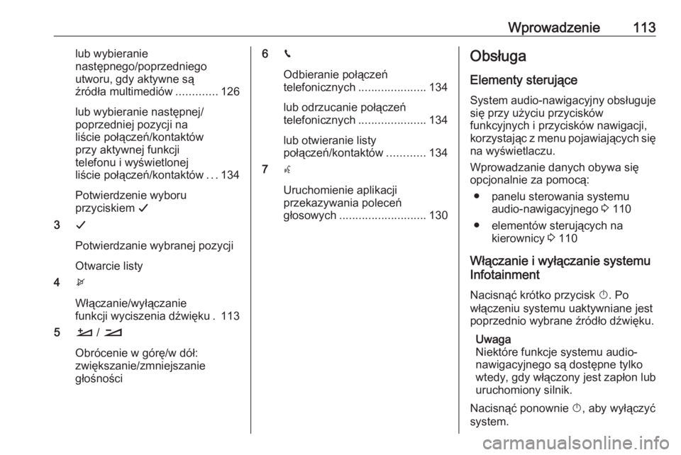 OPEL GRANDLAND X 2018  Instrukcja obsługi systemu audio-nawigacyjnego (in Polish) Wprowadzenie113lub wybieranie
następnego/poprzedniego
utworu, gdy aktywne są
źródła multimediów .............126
lub wybieranie następnej/
poprzedniej pozycji na
liście połączeń/kontaktów
