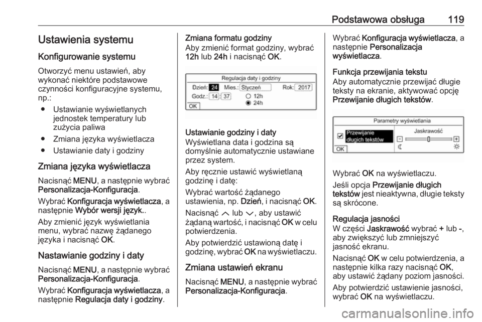 OPEL GRANDLAND X 2018  Instrukcja obsługi systemu audio-nawigacyjnego (in Polish) Podstawowa obsługa119Ustawienia systemuKonfigurowanie systemu
Otworzyć menu ustawień, aby
wykonać niektóre podstawowe
czynności konfiguracyjne systemu,
np.:
● Ustawianie wyświetlanych jednost