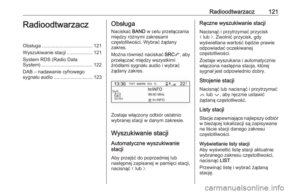OPEL GRANDLAND X 2018  Instrukcja obsługi systemu audio-nawigacyjnego (in Polish) Radioodtwarzacz121RadioodtwarzaczObsługa..................................... 121
Wyszukiwanie stacji ...................121
System RDS (Radio Data
System) ...................................... 122
