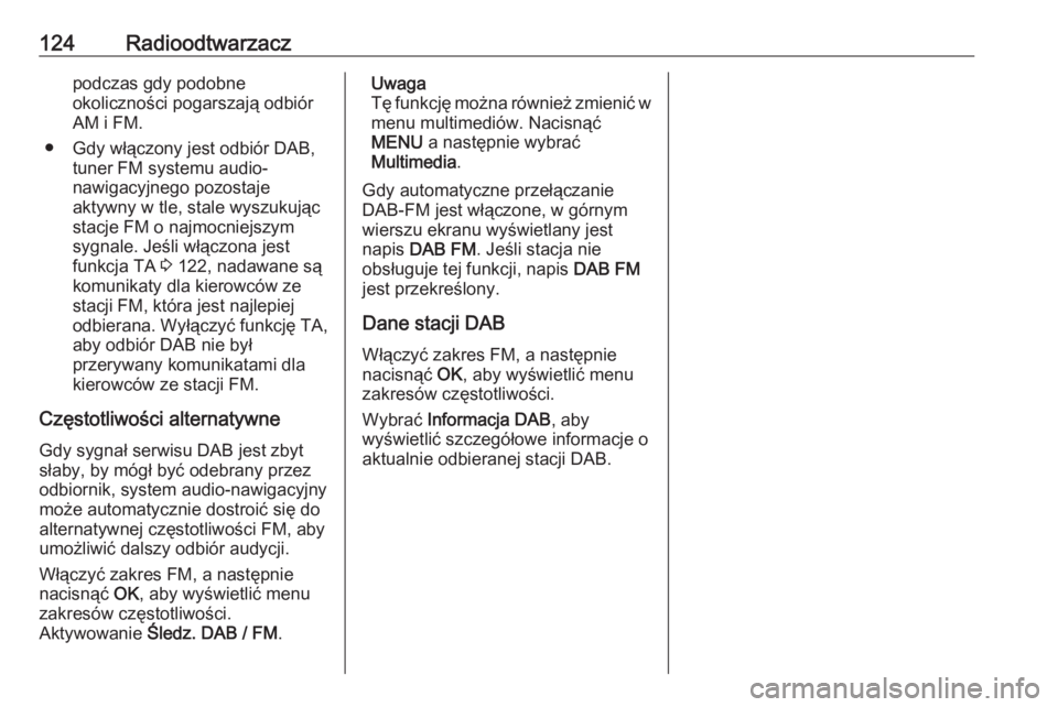 OPEL GRANDLAND X 2018  Instrukcja obsługi systemu audio-nawigacyjnego (in Polish) 124Radioodtwarzaczpodczas gdy podobne
okoliczności pogarszają odbiór AM i FM.
● Gdy włączony jest odbiór DAB, tuner FM systemu audio-
nawigacyjnego pozostaje
aktywny w tle, stale wyszukując
s