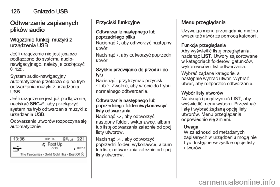 OPEL GRANDLAND X 2018  Instrukcja obsługi systemu audio-nawigacyjnego (in Polish) 126Gniazdo USBOdtwarzanie zapisanychplików audio
Włączanie funkcji muzyki z
urządzenia USB
Jeśli urządzenie nie jest jeszcze
podłączone do systemu audio-
nawigacyjnego, należy je podłączyć