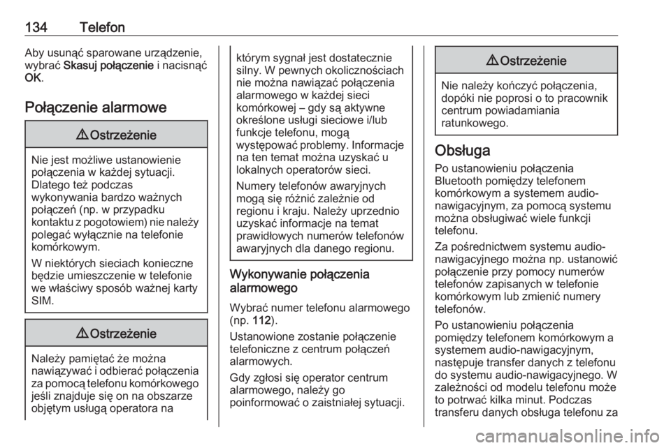 OPEL GRANDLAND X 2018  Instrukcja obsługi systemu audio-nawigacyjnego (in Polish) 134TelefonAby usunąć sparowane urządzenie,
wybrać  Skasuj połączenie  i nacisnąć
OK .
Połączenie alarmowe9 Ostrzeżenie
Nie jest możliwe ustanowienie
połączenia w każdej sytuacji.
Dlateg