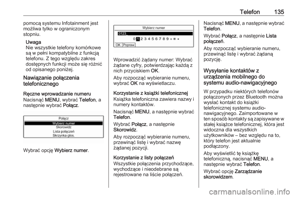 OPEL GRANDLAND X 2018  Instrukcja obsługi systemu audio-nawigacyjnego (in Polish) Telefon135pomocą systemu Infotainment jest
możliwa tylko w ograniczonym
stopniu.
Uwaga
Nie wszystkie telefony komórkowe
są w pełni kompatybilne z funkcją
telefonu. Z tego względu zakres
dostęp