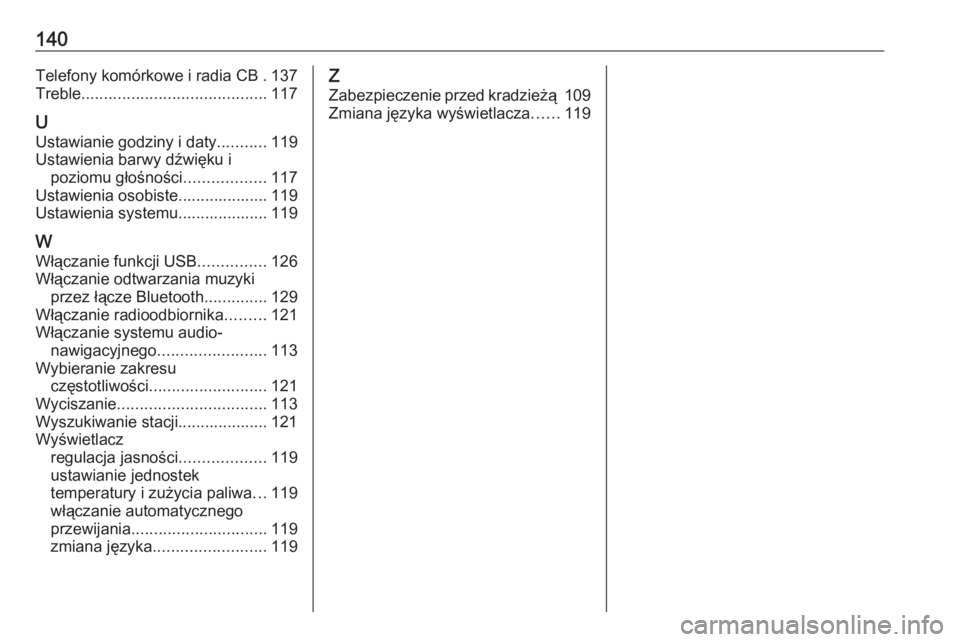 OPEL GRANDLAND X 2018  Instrukcja obsługi systemu audio-nawigacyjnego (in Polish) 140Telefony komórkowe i radia CB . 137
Treble ......................................... 117
U Ustawianie godziny i daty ...........119
Ustawienia barwy dźwięku i poziomu głośności ..............