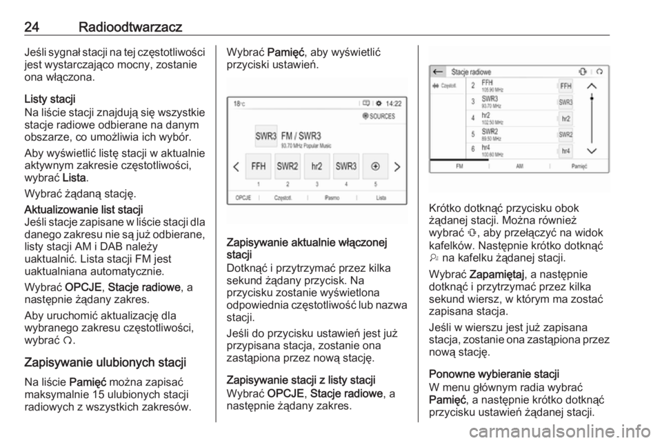 OPEL GRANDLAND X 2018  Instrukcja obsługi systemu audio-nawigacyjnego (in Polish) 24RadioodtwarzaczJeśli sygnał stacji na tej częstotliwościjest wystarczająco mocny, zostanie
ona włączona.
Listy stacji
Na liście stacji znajdują się wszystkie
stacje radiowe odbierane na da