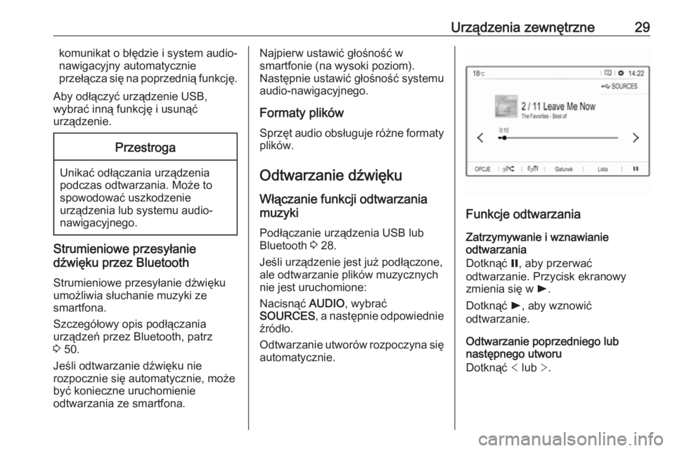 OPEL GRANDLAND X 2018  Instrukcja obsługi systemu audio-nawigacyjnego (in Polish) Urządzenia zewnętrzne29komunikat o błędzie i system audio-
nawigacyjny automatycznie
przełącza się na poprzednią funkcję.
Aby odłączyć urządzenie USB,
wybrać inną funkcję i usunąć
ur