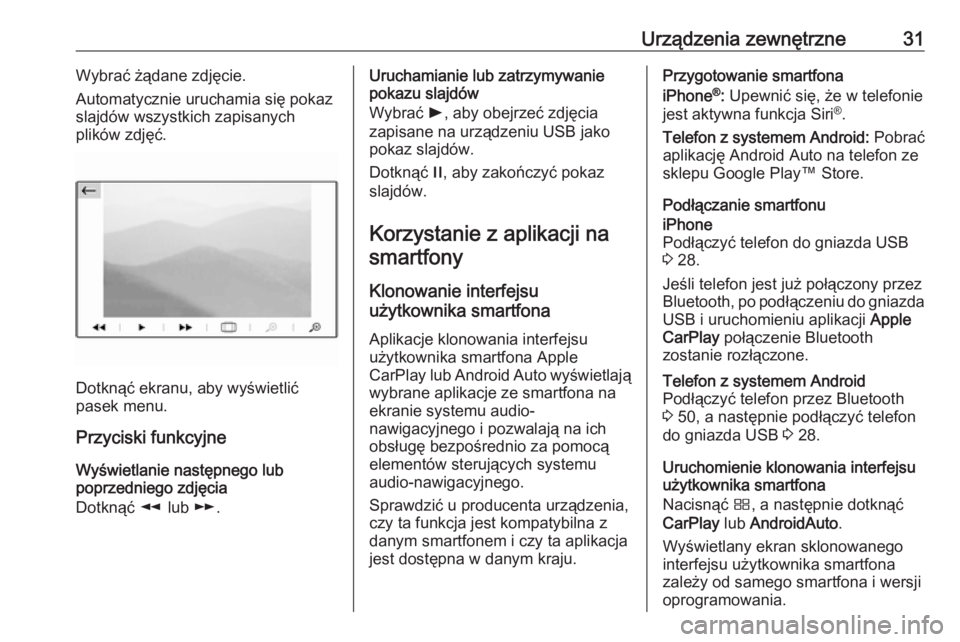 OPEL GRANDLAND X 2018  Instrukcja obsługi systemu audio-nawigacyjnego (in Polish) Urządzenia zewnętrzne31Wybrać żądane zdjęcie.
Automatycznie uruchamia się pokaz
slajdów wszystkich zapisanych
plików zdjęć.
Dotknąć ekranu, aby wyświetlić
pasek menu.
Przyciski funkcyjn