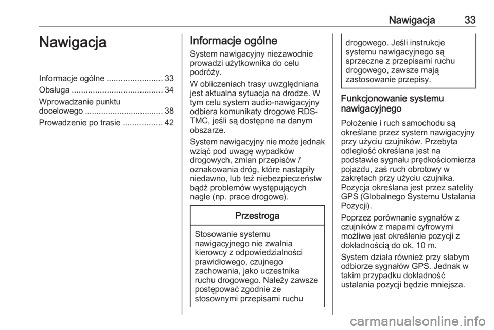 OPEL GRANDLAND X 2018  Instrukcja obsługi systemu audio-nawigacyjnego (in Polish) Nawigacja33NawigacjaInformacje ogólne........................33
Obsługa ....................................... 34
Wprowadzanie punktu
docelowego .................................. 38
Prowadzenie po