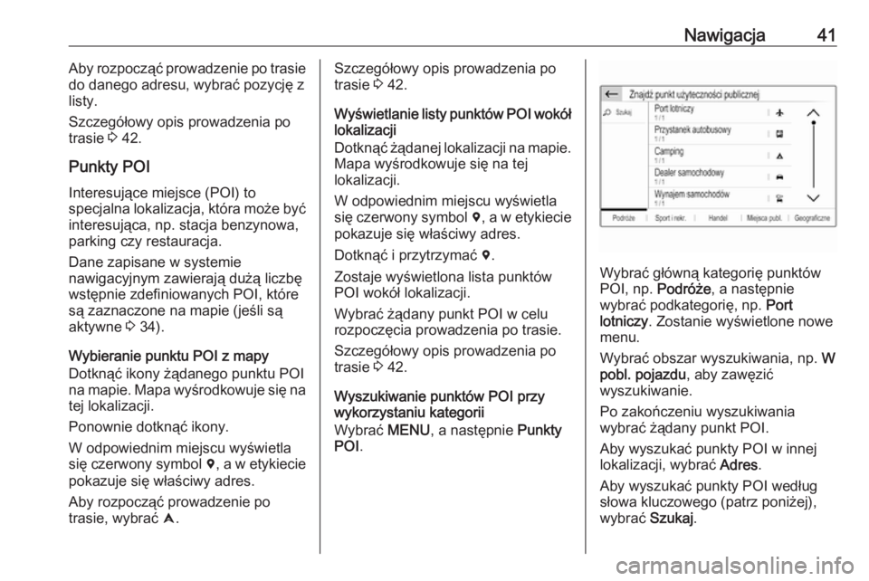 OPEL GRANDLAND X 2018  Instrukcja obsługi systemu audio-nawigacyjnego (in Polish) Nawigacja41Aby rozpocząć prowadzenie po trasie
do danego adresu, wybrać pozycję z listy.
Szczegółowy opis prowadzenia po
trasie  3 42.
Punkty POI
Interesujące miejsce (POI) to
specjalna lokaliz