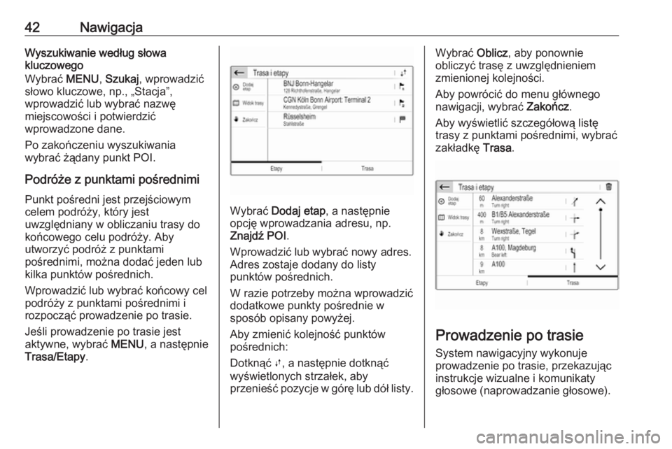 OPEL GRANDLAND X 2018  Instrukcja obsługi systemu audio-nawigacyjnego (in Polish) 42NawigacjaWyszukiwanie według słowa
kluczowego
Wybrać  MENU, Szukaj , wprowadzić
słowo kluczowe, np., „Stacja”,
wprowadzić lub wybrać nazwę
miejscowości i potwierdzić
wprowadzone dane.
