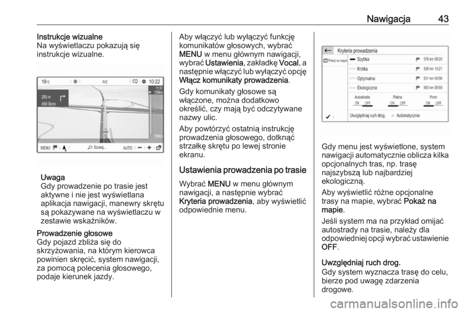 OPEL GRANDLAND X 2018  Instrukcja obsługi systemu audio-nawigacyjnego (in Polish) Nawigacja43Instrukcje wizualne
Na wyświetlaczu pokazują się
instrukcje wizualne.
Uwaga
Gdy prowadzenie po trasie jest
aktywne i nie jest wyświetlana
aplikacja nawigacji, manewry skrętu są pokazy