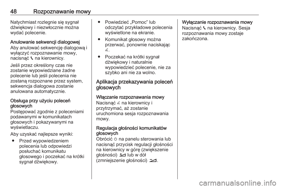 OPEL GRANDLAND X 2018  Instrukcja obsługi systemu audio-nawigacyjnego (in Polish) 48Rozpoznawanie mowyNatychmiast rozlegnie się sygnał
dźwiękowy i niezwłocznie można wydać polecenie.
Anulowanie sekwencji dialogowej
Aby anulować sekwencję dialogową i
wyłączyć rozpoznawa