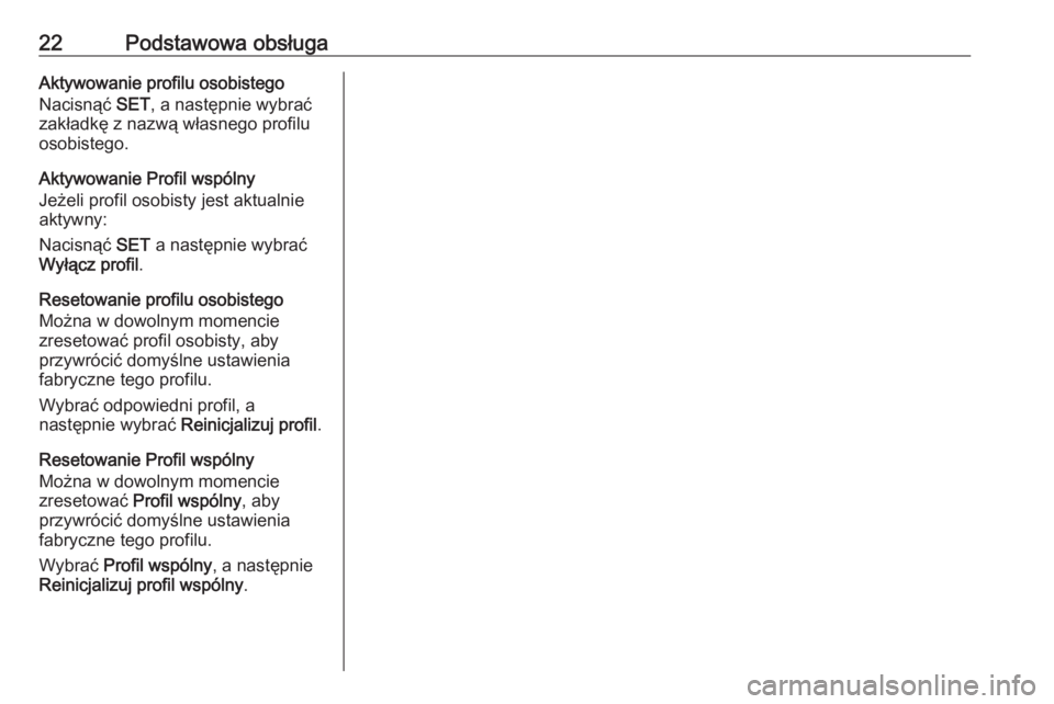 OPEL GRANDLAND X 2018.5  Instrukcja obsługi systemu audio-nawigacyjnego (in Polish) 22Podstawowa obsługaAktywowanie profilu osobistego
Nacisnąć  SET, a następnie wybrać
zakładkę z nazwą własnego profilu
osobistego.
Aktywowanie Profil wspólny
Jeżeli profil osobisty jest akt