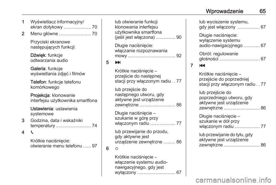 OPEL GRANDLAND X 2018.5  Instrukcja obsługi systemu audio-nawigacyjnego (in Polish) Wprowadzenie651Wyświetlacz informacyjny/
ekran dotykowy .....................70
2 Menu główne ......................... 70
Przyciski ekranowe
następujących funkcji:
Dźwięk : funkcje
odtwarzania