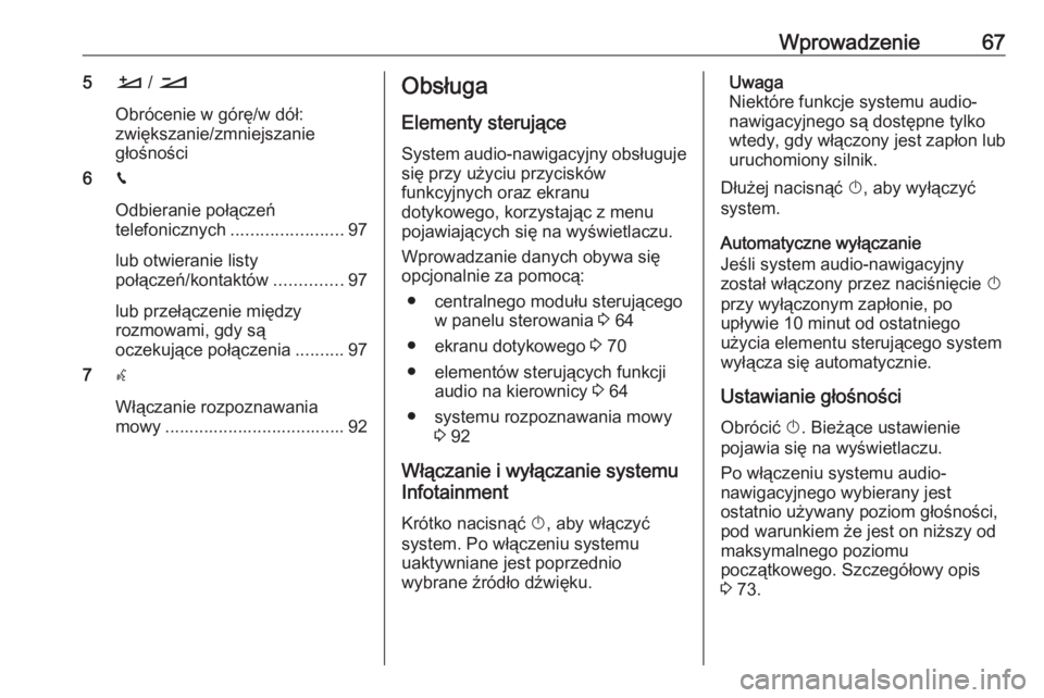 OPEL GRANDLAND X 2018.5  Instrukcja obsługi systemu audio-nawigacyjnego (in Polish) Wprowadzenie675À / Á
Obrócenie w górę/w dół:
zwiększanie/zmniejszanie
głośności
6 v
Odbieranie połączeń
telefonicznych ....................... 97
lub otwieranie listy
połączeń/kontakt