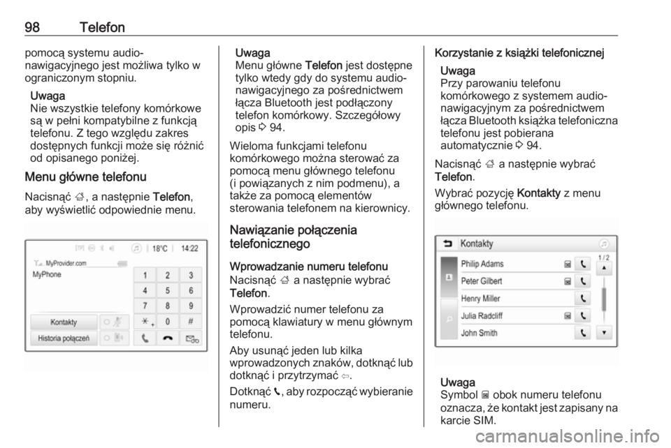 OPEL GRANDLAND X 2018.5  Instrukcja obsługi systemu audio-nawigacyjnego (in Polish) 98Telefonpomocą systemu audio-
nawigacyjnego jest możliwa tylko w
ograniczonym stopniu.
Uwaga
Nie wszystkie telefony komórkowe
są w pełni kompatybilne z funkcją
telefonu. Z tego względu zakres
