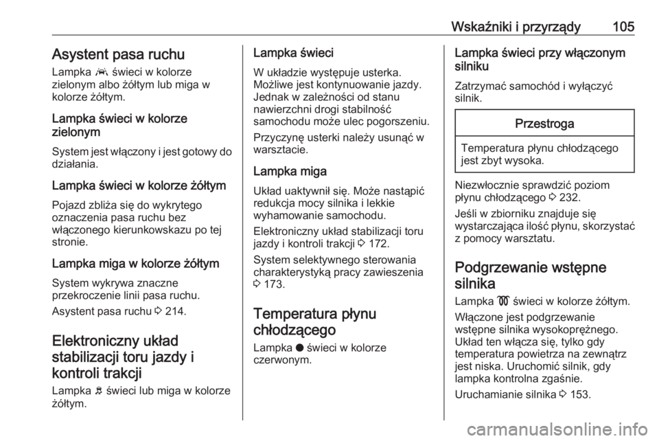 OPEL GRANDLAND X 2018.75  Instrukcja obsługi (in Polish) Wskaźniki i przyrządy105Asystent pasa ruchu
Lampka  a świeci w kolorze
zielonym albo żółtym lub miga w kolorze żółtym.
Lampka świeci w kolorze
zielonym
System jest włączony i jest gotowy d