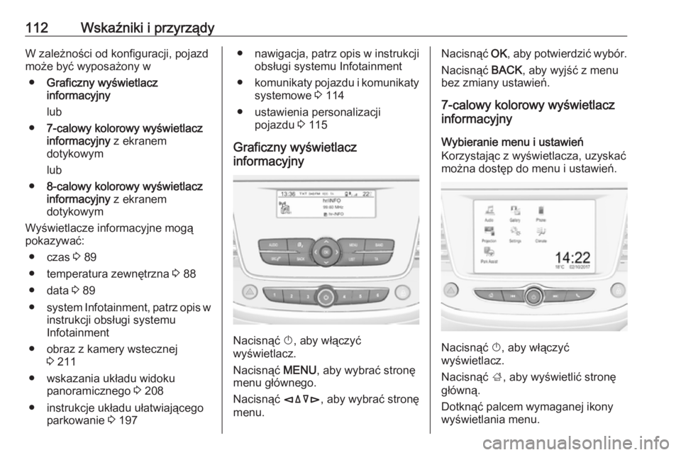 OPEL GRANDLAND X 2018.75 Instrukcja obsługi (in Polish) 112Wskaźniki i przyrządyW zależności od konfiguracji, pojazd
może być wyposażony w
● Graficzny wyświetlacz
informacyjny
lub
● 7-calowy kolorowy wyświetlacz
informacyjny z ekranem
dotykow OPEL GRANDLAND X 2018.75 Instrukcja obsługi (in Polish) 112Wskaźniki i przyrządyW zależności od konfiguracji, pojazd
może być wyposażony w
● Graficzny wyświetlacz
informacyjny
lub
● 7-calowy kolorowy wyświetlacz
informacyjny z ekranem
dotykow