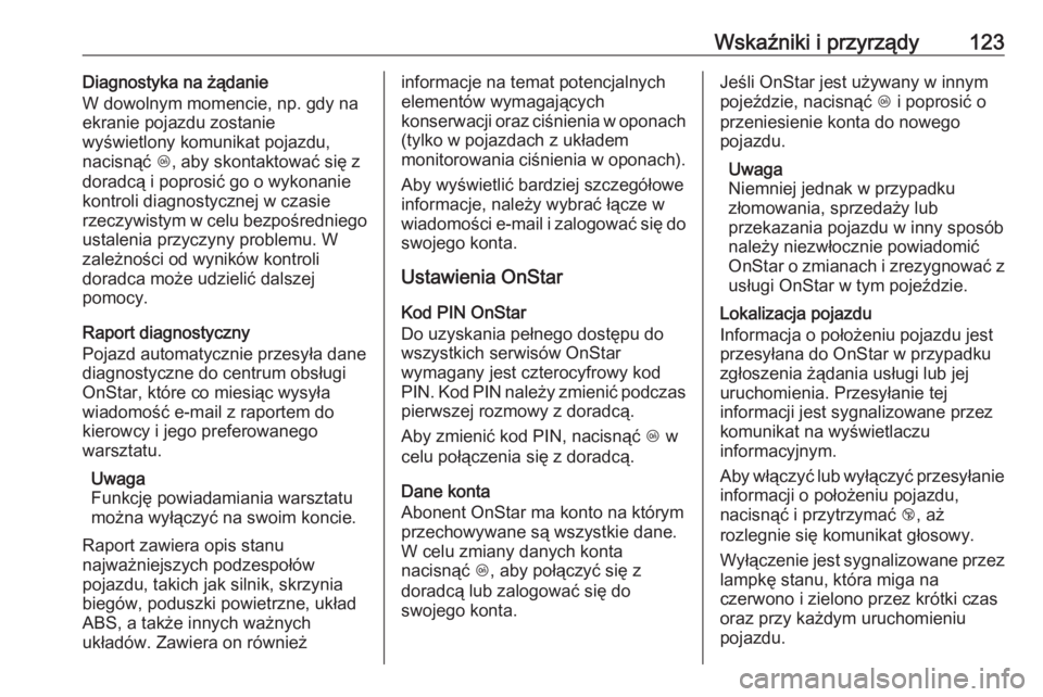 OPEL GRANDLAND X 2018.75  Instrukcja obsługi (in Polish) Wskaźniki i przyrządy123Diagnostyka na żądanie
W dowolnym momencie, np. gdy na
ekranie pojazdu zostanie
wyświetlony komunikat pojazdu,
nacisnąć  Z, aby skontaktować się z
doradcą i poprosić