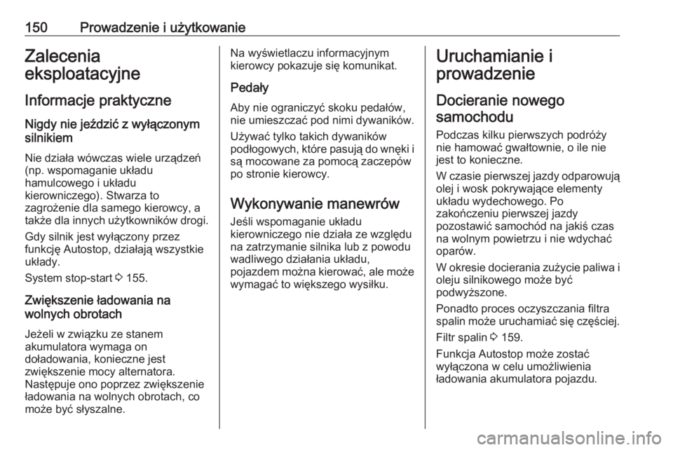 OPEL GRANDLAND X 2018.75  Instrukcja obsługi (in Polish) 150Prowadzenie i użytkowanieZalecenia
eksploatacyjne
Informacje praktyczneNigdy nie jeździć z wyłączonym
silnikiem
Nie działa wówczas wiele urządzeń (np. wspomaganie układu
hamulcowego i uk�