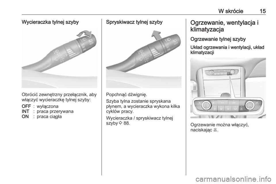 OPEL GRANDLAND X 2018.75  Instrukcja obsługi (in Polish) W skrócie15Wycieraczka tylnej szyby
Obrócić zewnętrzny przełącznik, aby
włączyć wycieraczkę tylnej szyby:
OFF:wyłączonaINT:praca przerywanaON:praca ciągłaSpryskiwacz tylnej szyby
Popchn�