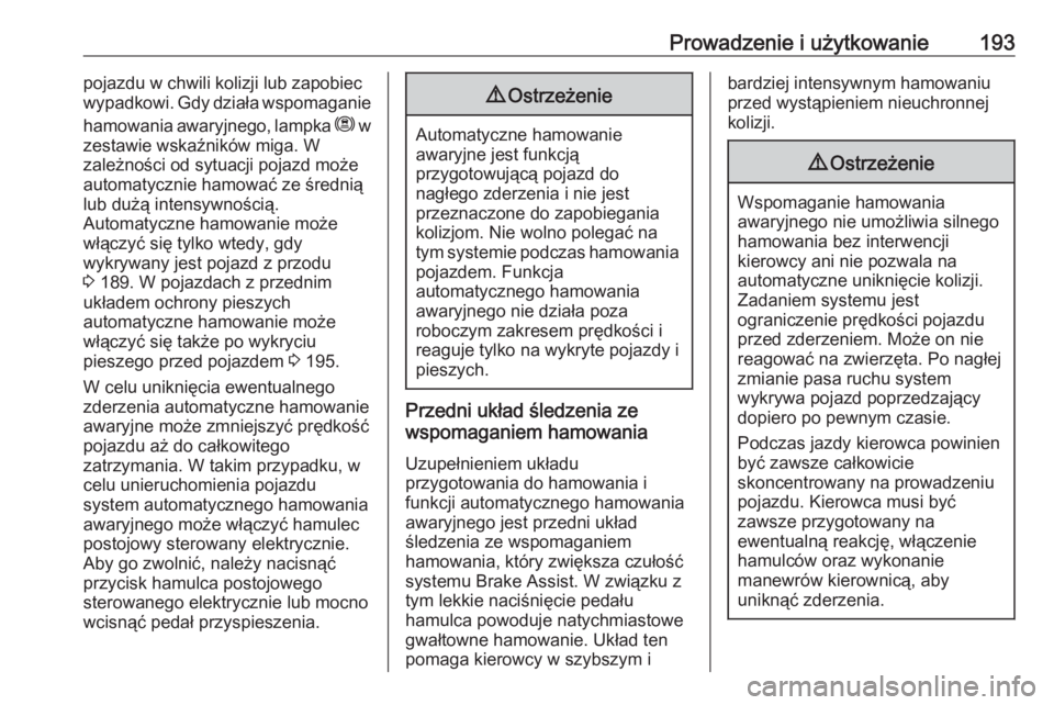 OPEL GRANDLAND X 2018.75  Instrukcja obsługi (in Polish) Prowadzenie i użytkowanie193pojazdu w chwili kolizji lub zapobiecwypadkowi. Gdy działa wspomaganie
hamowania awaryjnego, lampka  m w
zestawie wskaźników miga. W zależności od sytuacji pojazd mo�