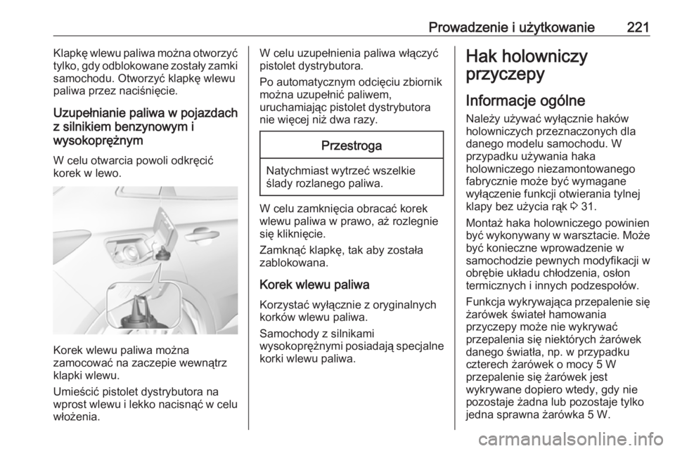 OPEL GRANDLAND X 2018.75  Instrukcja obsługi (in Polish) Prowadzenie i użytkowanie221Klapkę wlewu paliwa można otworzyć
tylko, gdy odblokowane zostały zamki samochodu. Otworzyć klapkę wlewu
paliwa przez naciśnięcie.
Uzupełnianie paliwa w pojazdach