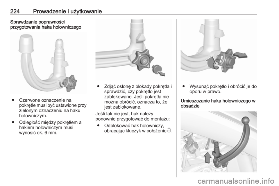 OPEL GRANDLAND X 2018.75  Instrukcja obsługi (in Polish) 224Prowadzenie i użytkowanieSprawdzanie poprawności
przygotowania haka holowniczego
● Czerwone oznaczenie na
pokrętle musi być ustawione przy
zielonym oznaczeniu na haku holowniczym.
● Odległ