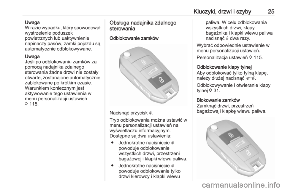 OPEL GRANDLAND X 2018.75  Instrukcja obsługi (in Polish) Kluczyki, drzwi i szyby25Uwaga
W razie wypadku, który spowodował
wystrzelenie poduszek
powietrznych lub uaktywnienie
napinaczy pasów, zamki pojazdu są automatycznie odblokowywane.
Uwaga
Jeśli po 