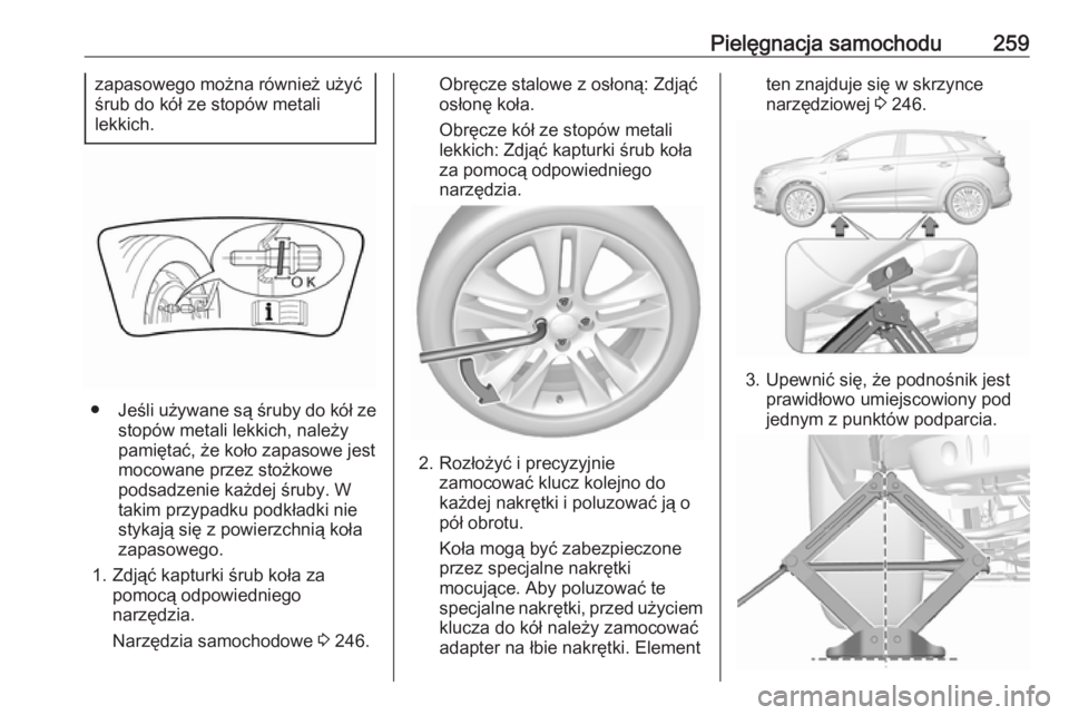 OPEL GRANDLAND X 2018.75  Instrukcja obsługi (in Polish) Pielęgnacja samochodu259zapasowego można również użyć
śrub do kół ze stopów metali
lekkich.
● Jeśli używane są śruby do kół ze
stopów metali lekkich, należy
pamiętać, że koło z