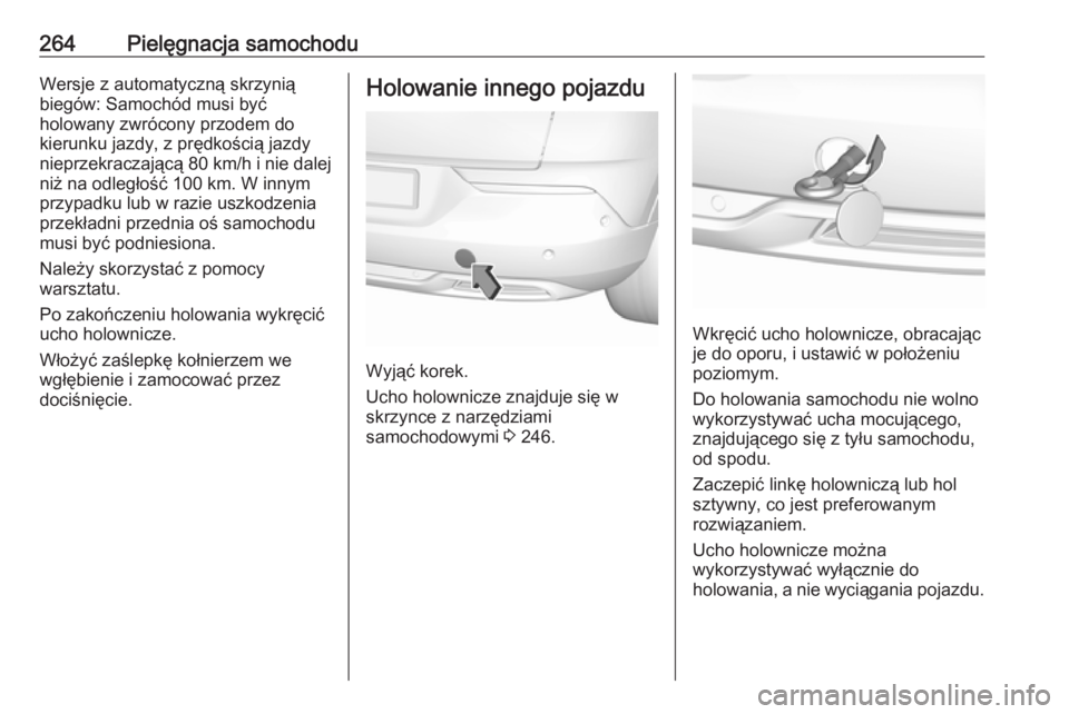 OPEL GRANDLAND X 2018.75  Instrukcja obsługi (in Polish) 264Pielęgnacja samochoduWersje z automatyczną skrzyniąbiegów: Samochód musi być
holowany zwrócony przodem do
kierunku jazdy, z prędkością jazdy
nieprzekraczającą 80 km/h  i nie dalej
niż 